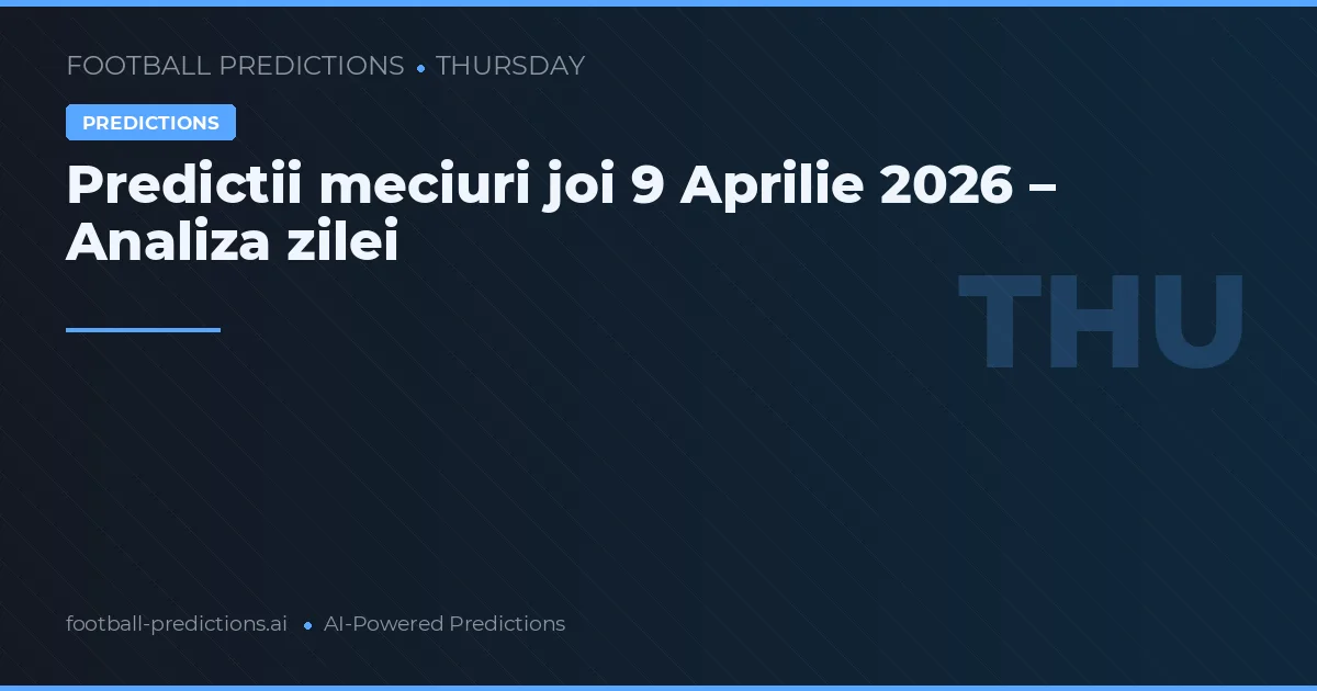 Predictii meciuri joi 9 Aprilie 2026 – Analiza zilei