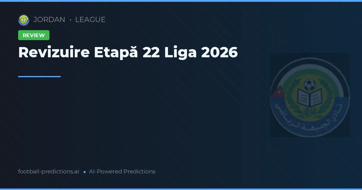 Revizuire Etapă 22 Liga 2026