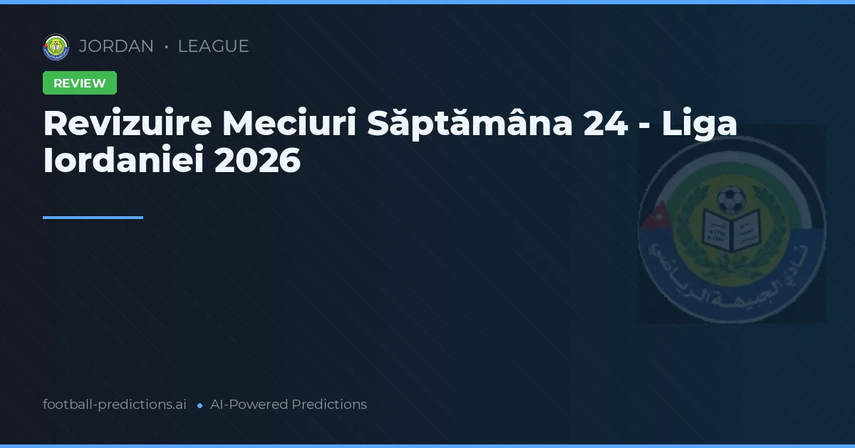 Revizuire Meciuri Săptămâna 24 - Liga Iordaniei 2026