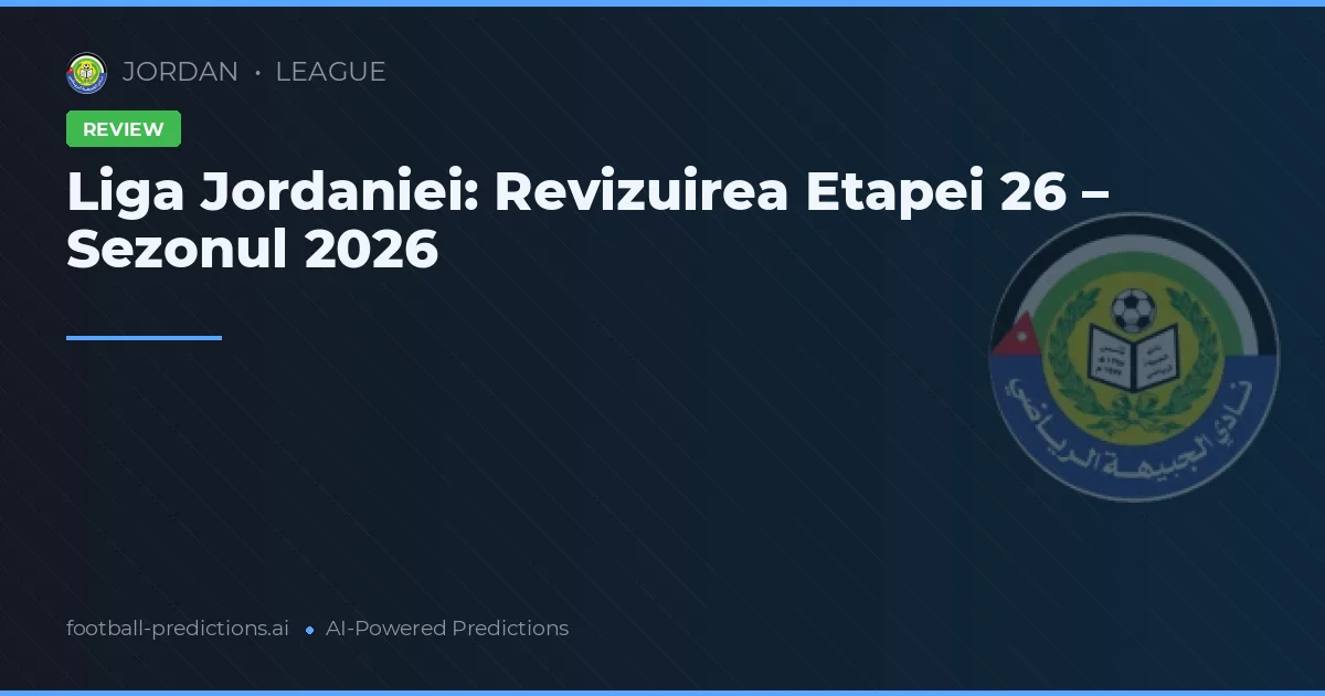 Liga Jordaniei: Revizuirea Etapei 26 – Sezonul 2026