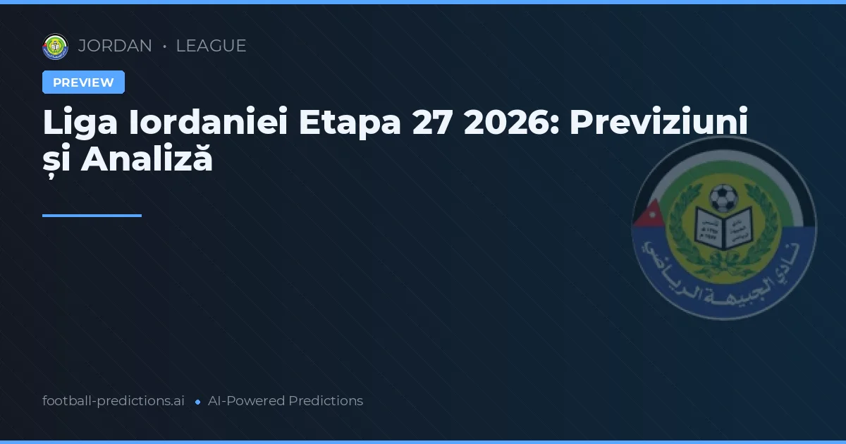 Liga Iordaniei Etapa 27 2026: Previziuni și Analiză