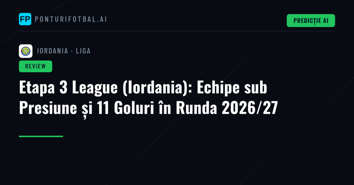 Etapa 3 League (Iordania): Echipe sub Presiune și 11 Goluri în Runda 2026/27