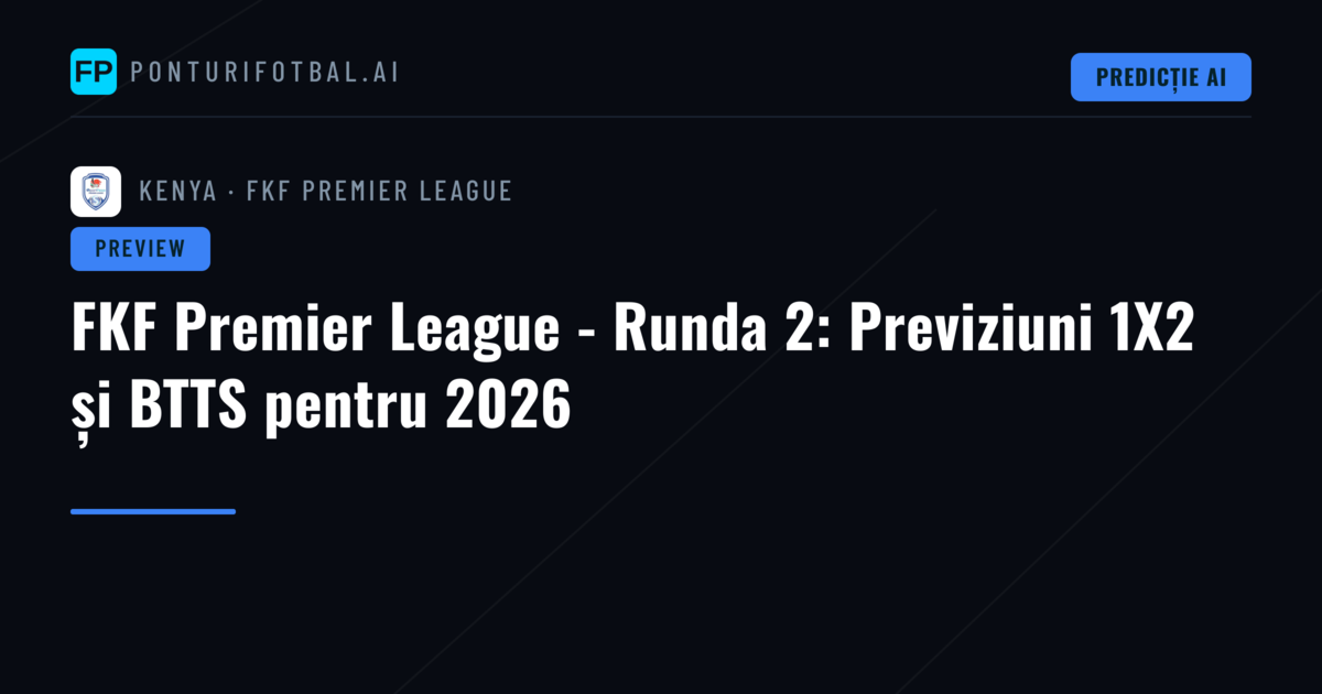 FKF Premier League - Runda 2: Previziuni 1X2 și BTTS pentru 2026