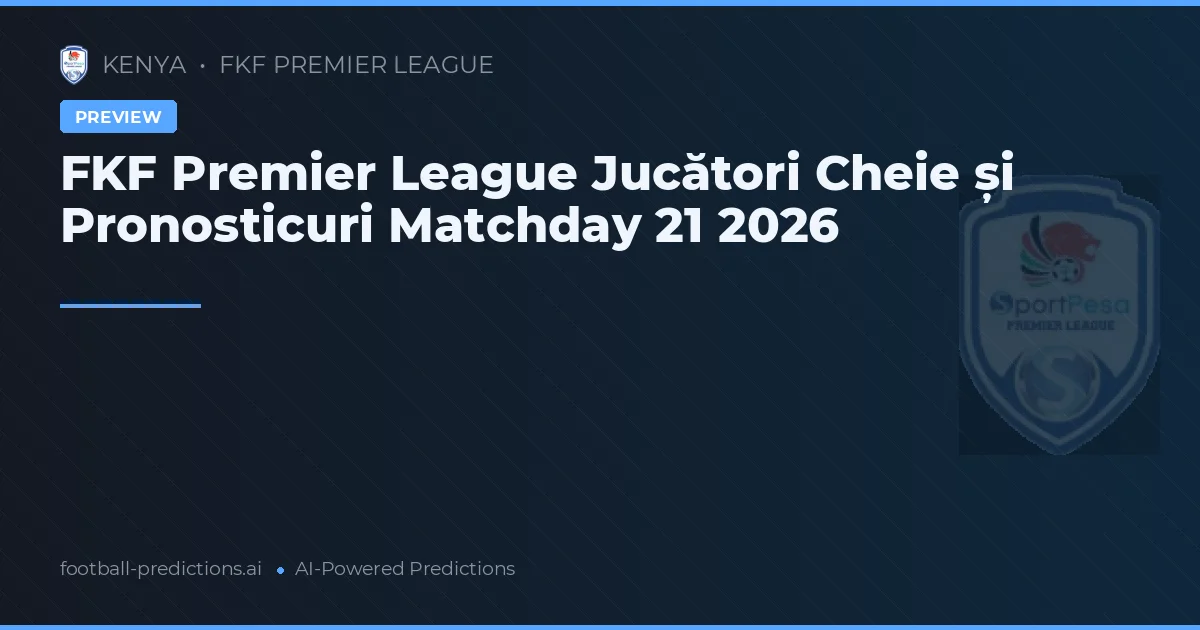 FKF Premier League Jucători Cheie și Pronosticuri Matchday 21 2026