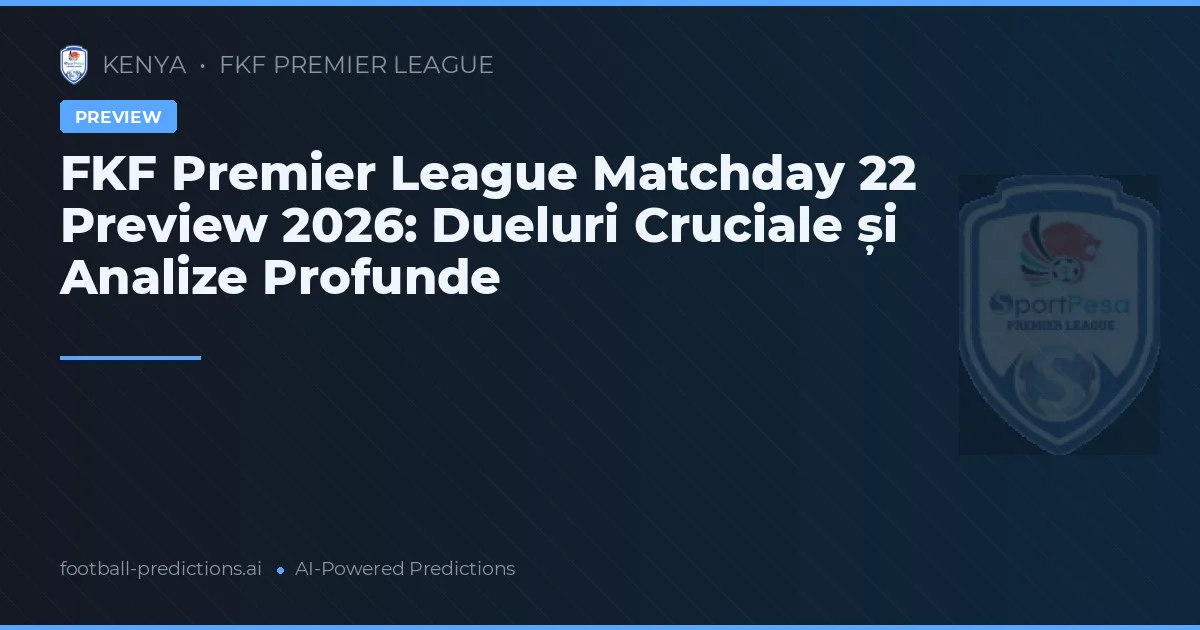 FKF Premier League Matchday 22 Preview 2026: Dueluri Cruciale și Analize Profunde