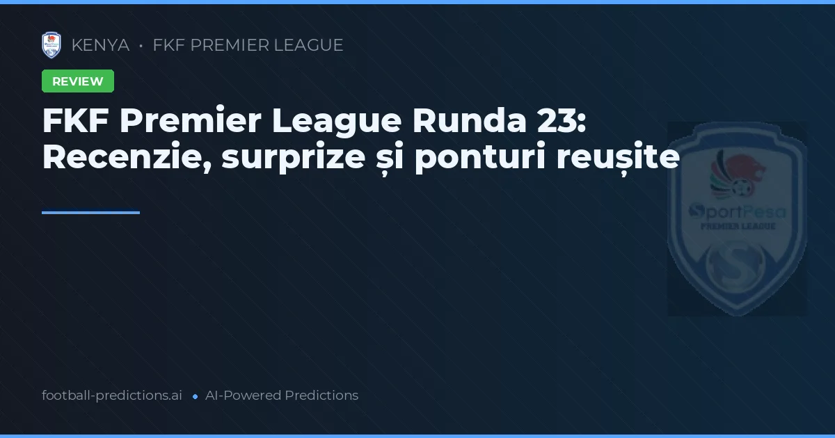 FKF Premier League Runda 23: Recenzie, surprize și ponturi reușite