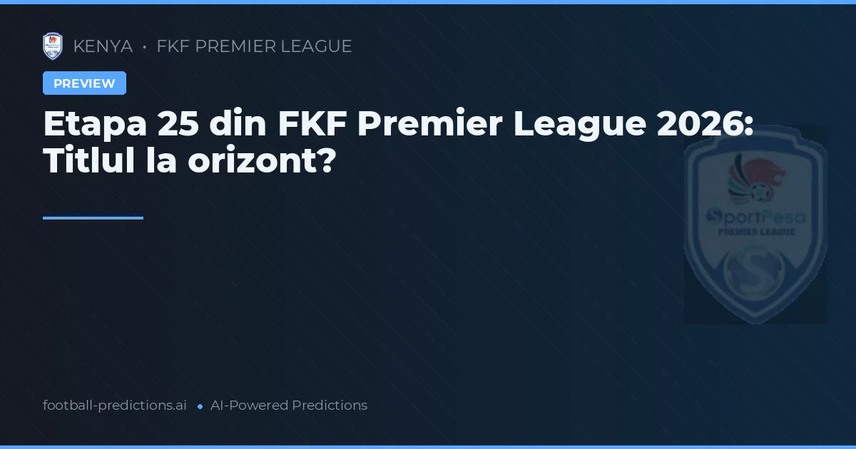 Etapa 25 din FKF Premier League 2026: Titlul la orizont?