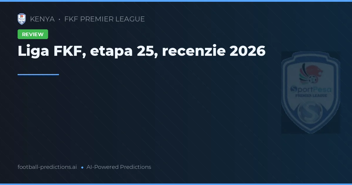 Liga FKF, etapa 25, recenzie 2026