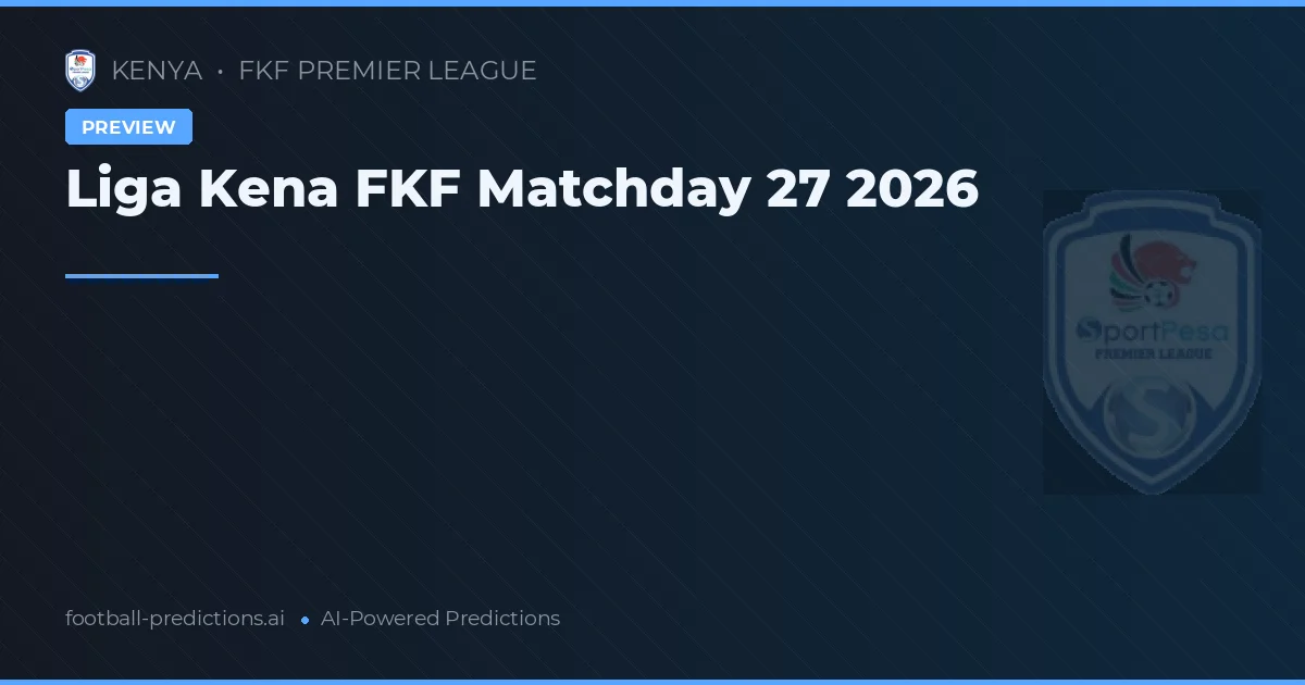 Liga Kena FKF Matchday 27 2026