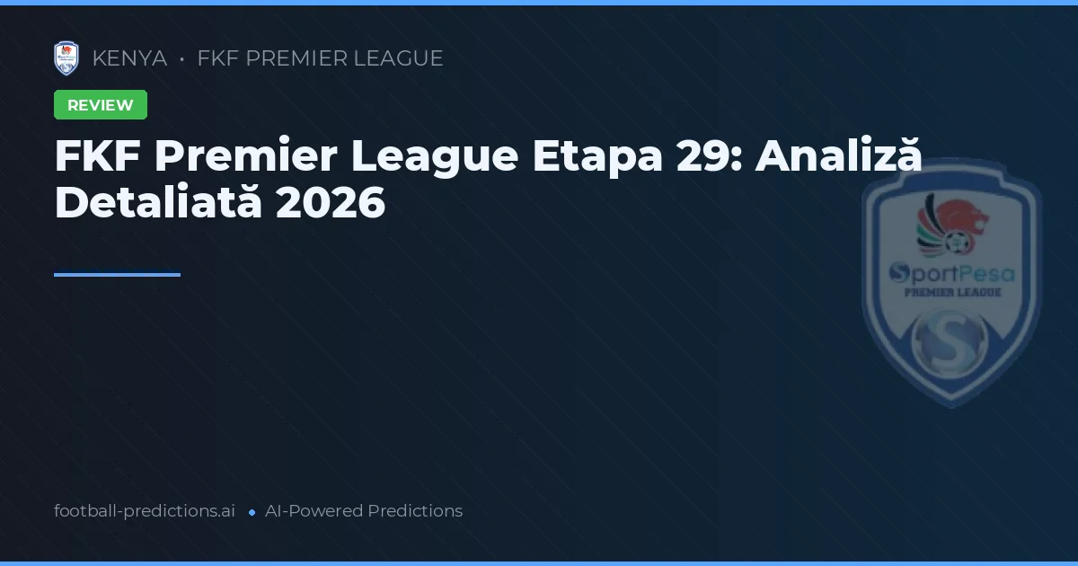 FKF Premier League Etapa 29: Analiză Detaliată 2026