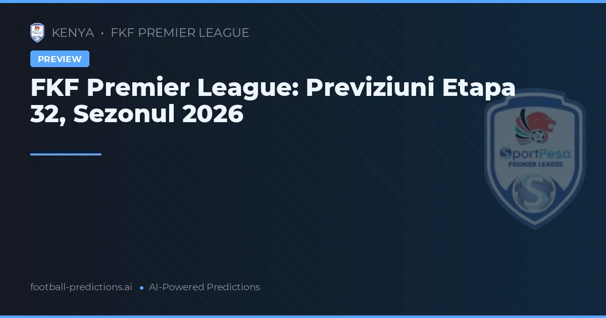 FKF Premier League: Previziuni Etapa 32, Sezonul 2026