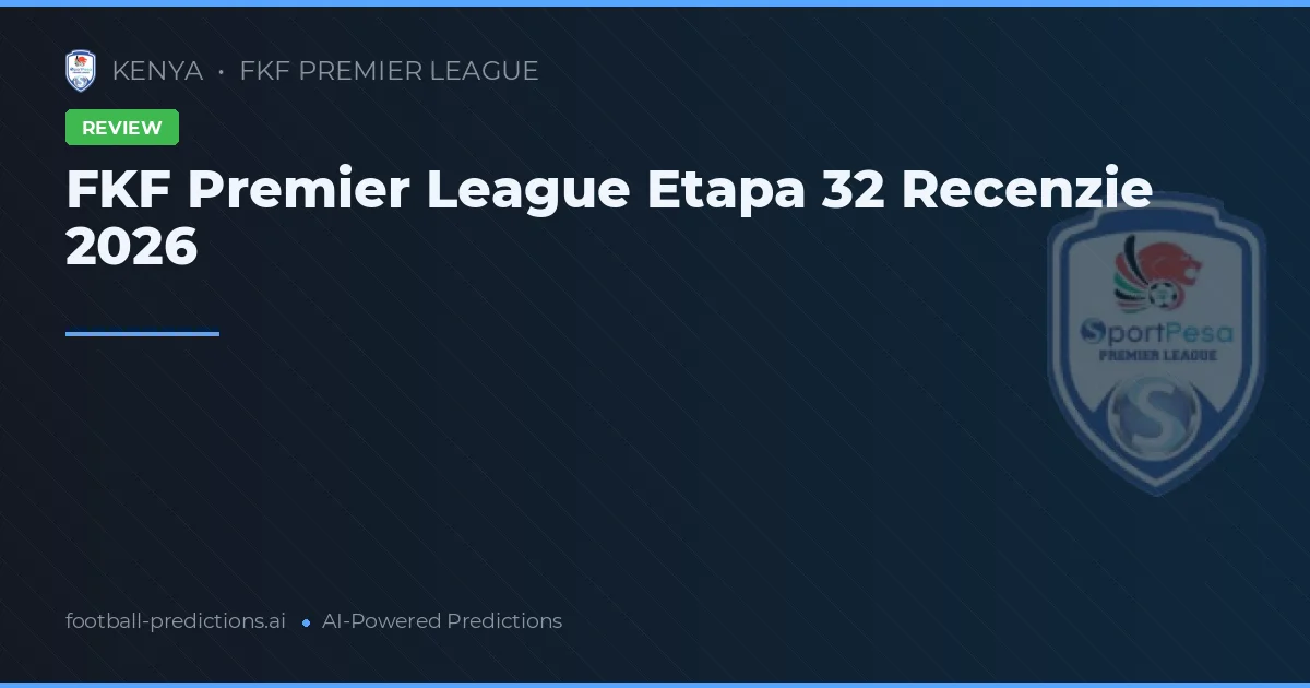 FKF Premier League Etapa 32 Recenzie 2026