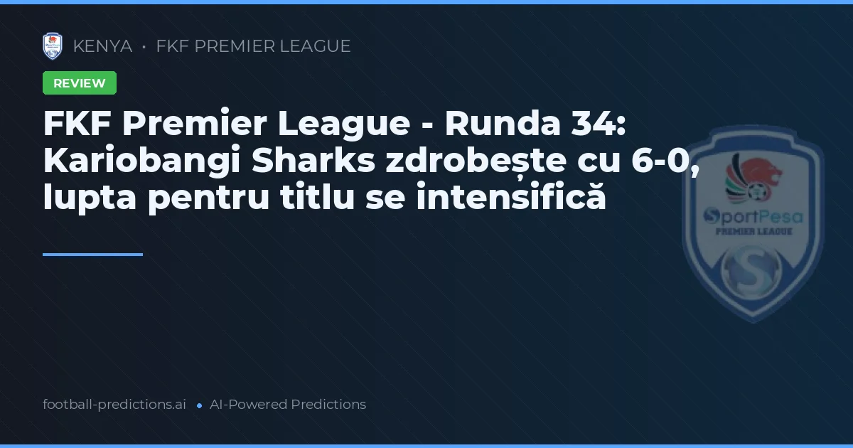 FKF Premier League - Runda 34: Kariobangi Sharks zdrobește cu 6-0, lupta pentru titlu se intensifică