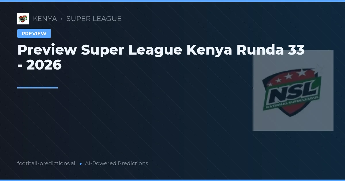 Preview Super League Kenya Runda 33 - 2026
