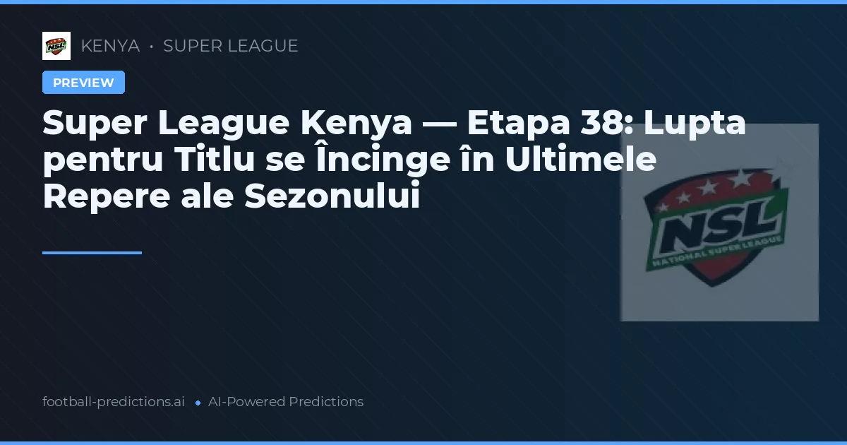 Super League Kenya — Etapa 38: Lupta pentru Titlu se Încinge în Ultimele Repere ale Sezonului