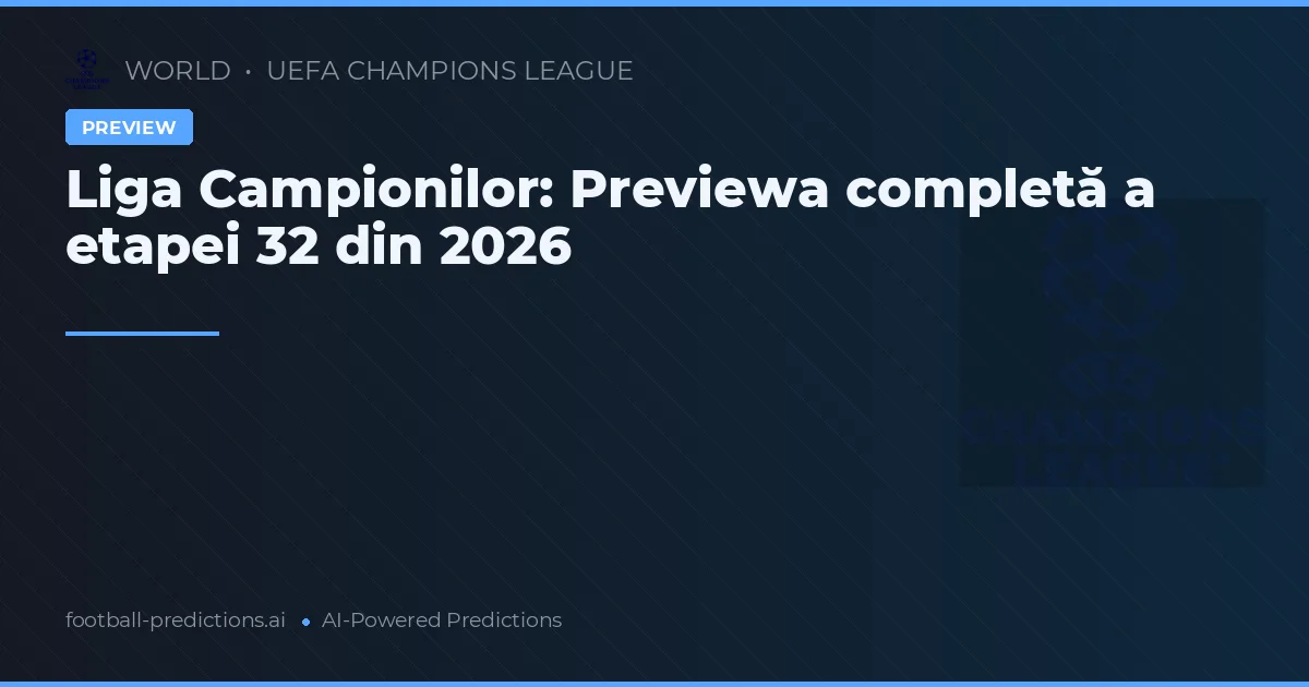 Liga Campionilor: Previewa completă a etapei 32 din 2026