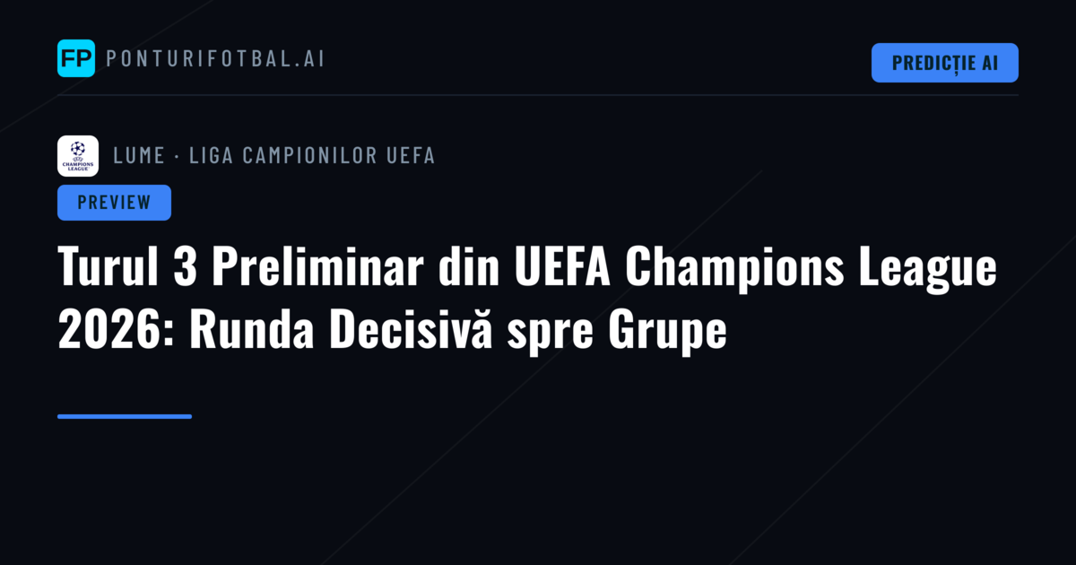 Turul 3 Preliminar din UEFA Champions League 2026: Runda Decisivă spre Grupe