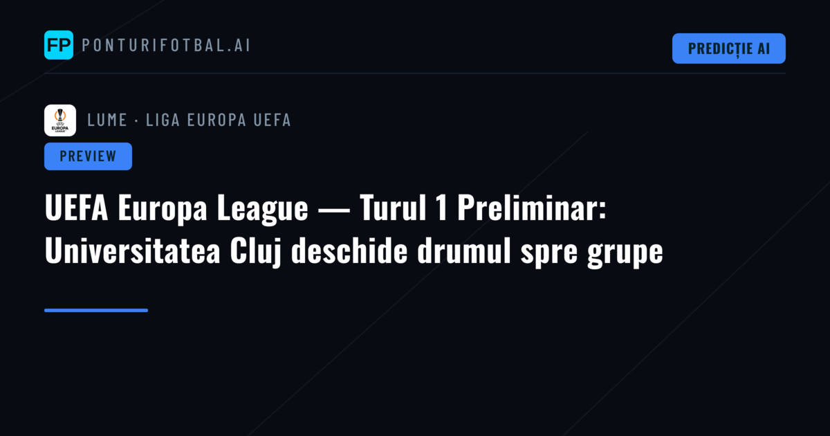 UEFA Europa League — Turul 1 Preliminar: Universitatea Cluj deschide drumul spre grupe