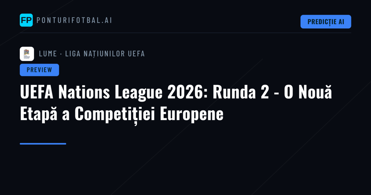 UEFA Nations League 2026: Runda 2 - O Nouă Etapă a Competiției Europene