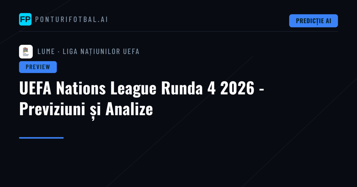 UEFA Nations League Runda 4 2026 - Previziuni și Analize