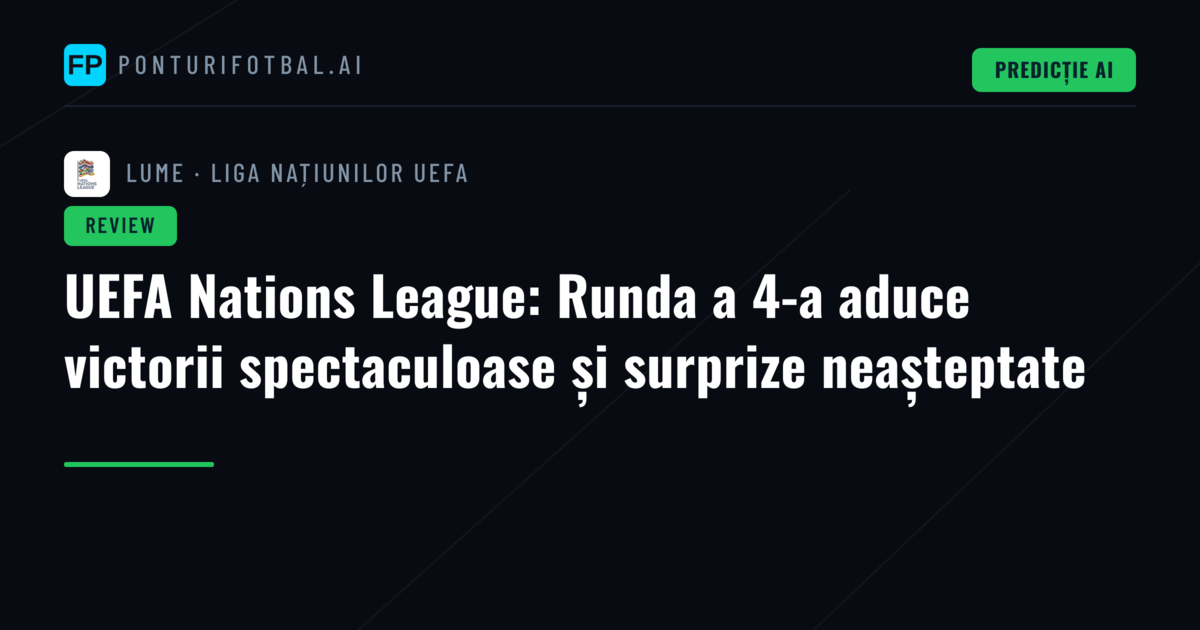 UEFA Nations League: Runda a 4-a aduce victorii spectaculoase și surprize neașteptate