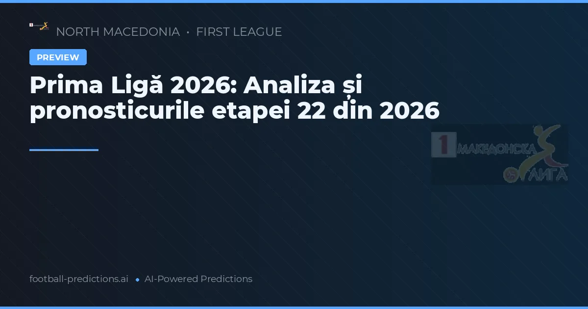 Prima Ligă 2026: Analiza și pronosticurile etapei 22 din 2026