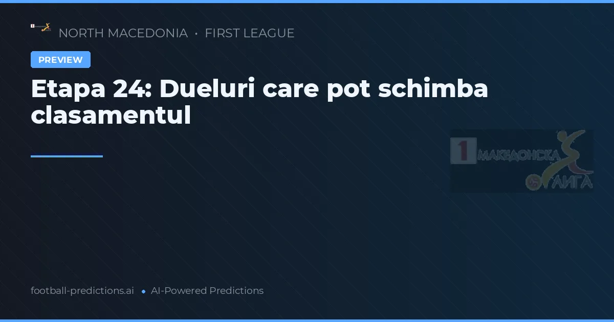 Etapa 24: Dueluri care pot schimba clasamentul