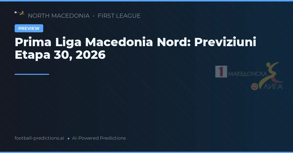 Prima Liga Macedonia Nord: Previziuni Etapa 30, 2026