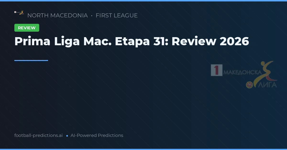 Prima Liga Mac. Etapa 31: Review 2026