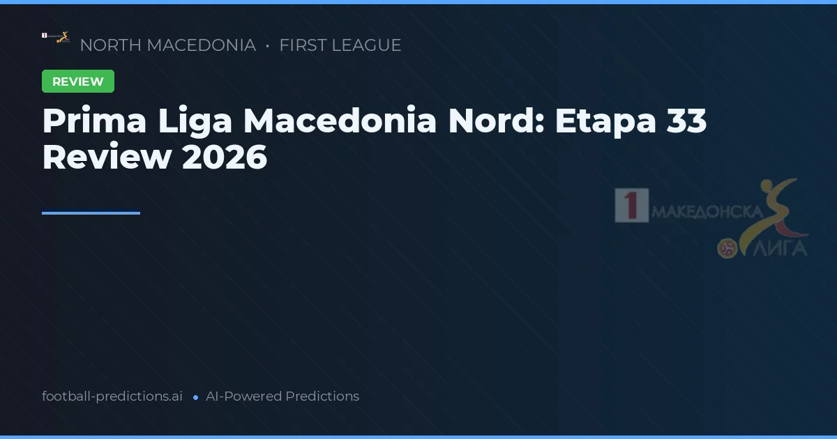 Prima Liga Macedonia Nord: Etapa 33 Review 2026
