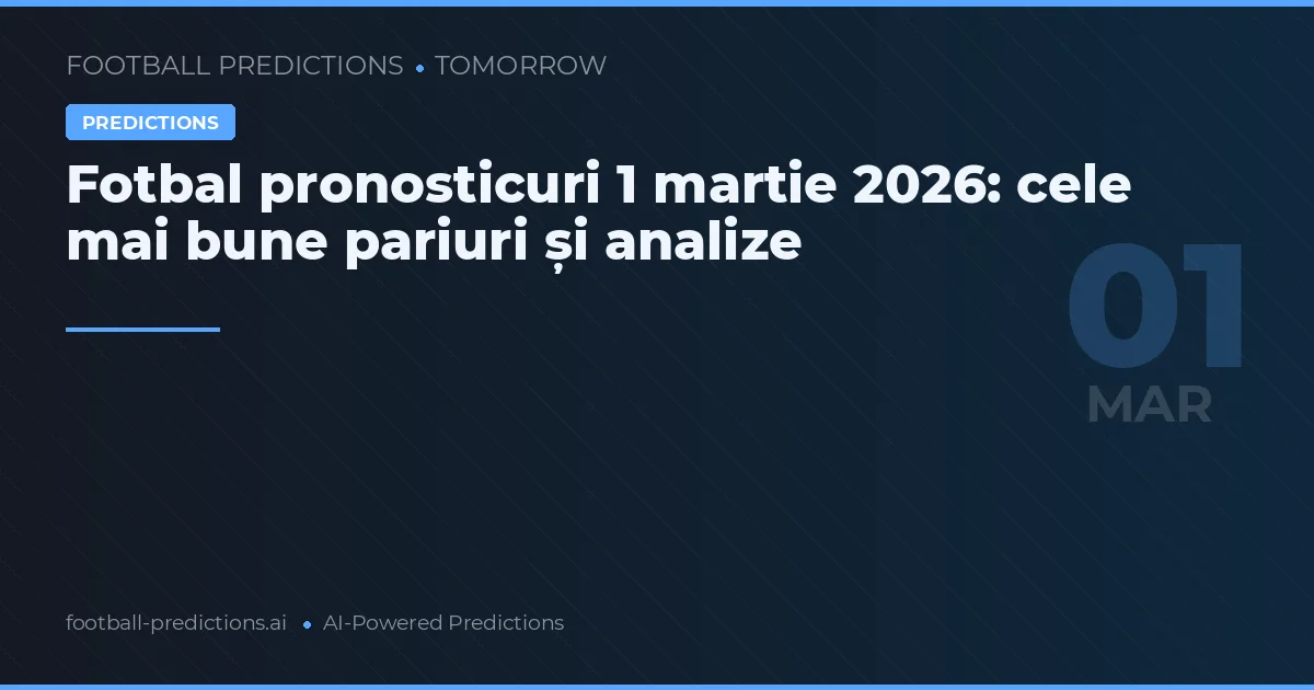 Fotbal pronosticuri 1 martie 2026: cele mai bune pariuri și analize