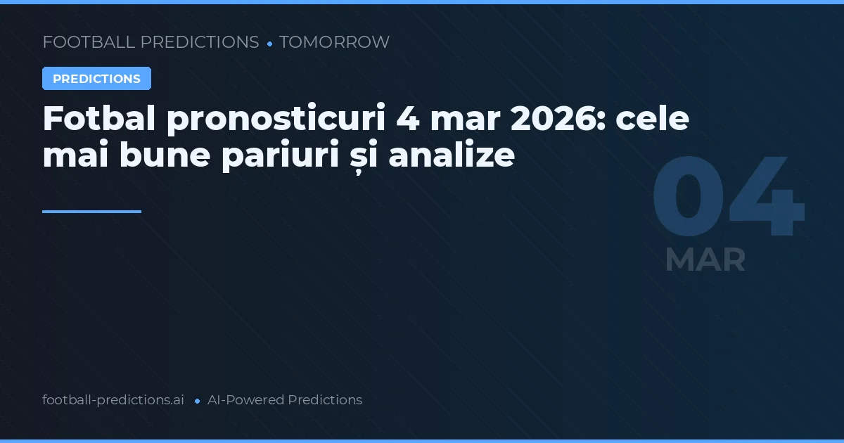 Fotbal pronosticuri 4 mar 2026: cele mai bune pariuri și analize
