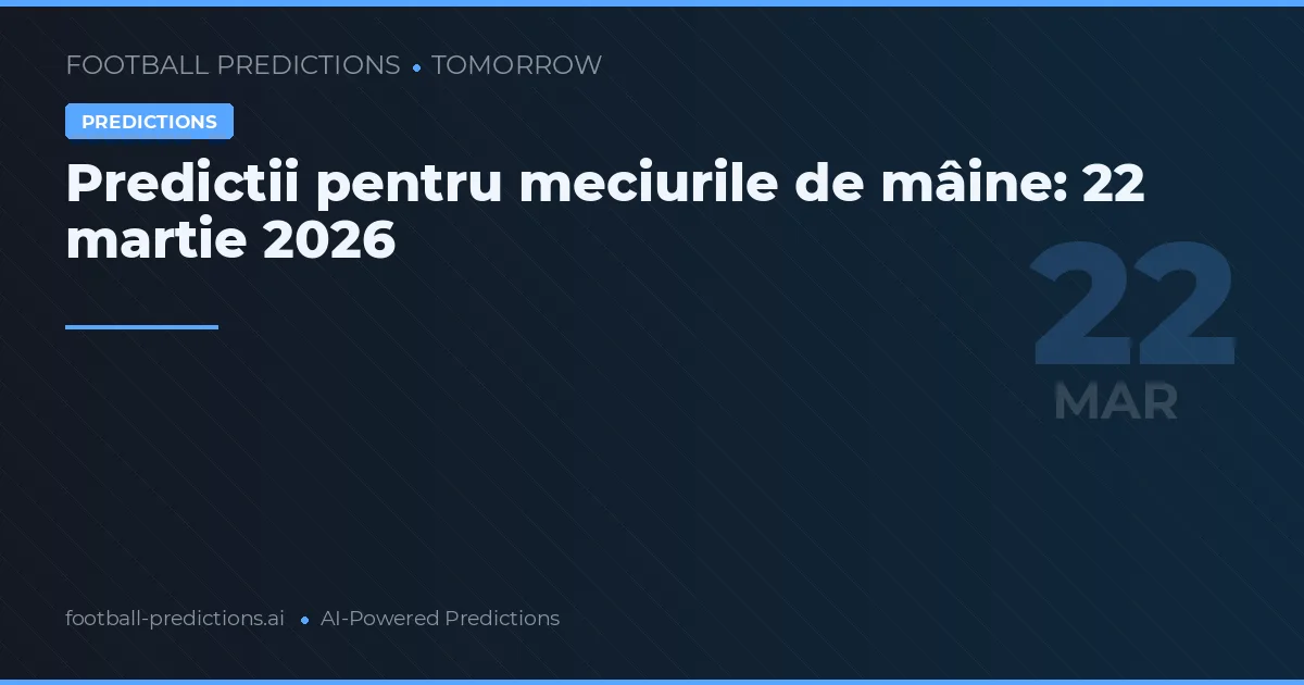 Predictii pentru meciurile de mâine: 22 martie 2026