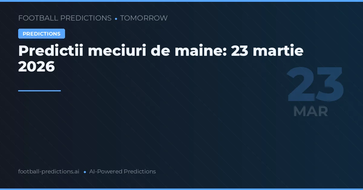 Predictii meciuri de maine: 23 martie 2026