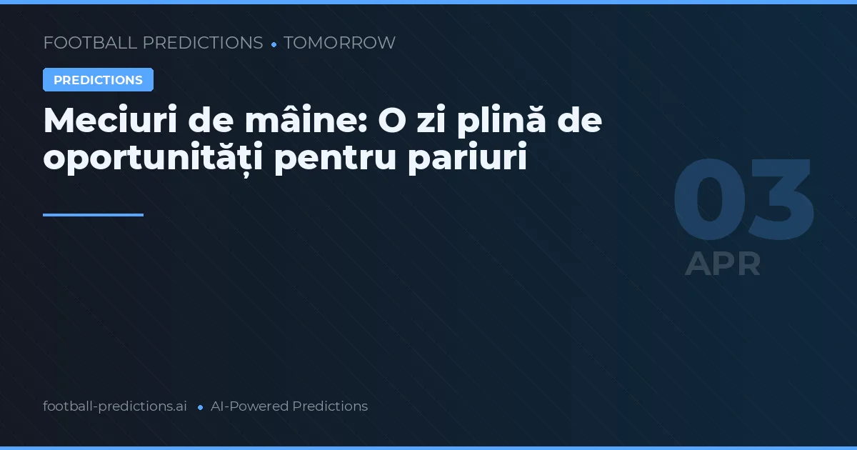 Meciuri de mâine: O zi plină de oportunități pentru pariuri