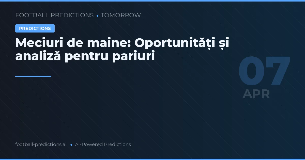 Meciuri de maine: Oportunități și analiză pentru pariuri