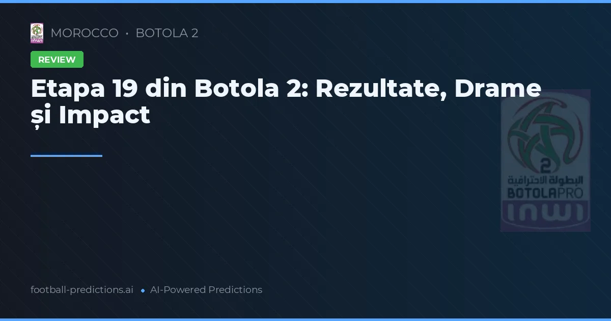 Etapa 19 din Botola 2: Rezultate, Drame și Impact