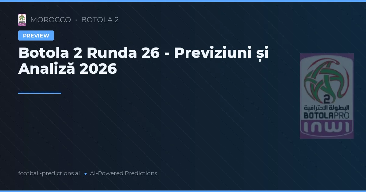 Botola 2 Runda 26 - Previziuni și Analiză 2026