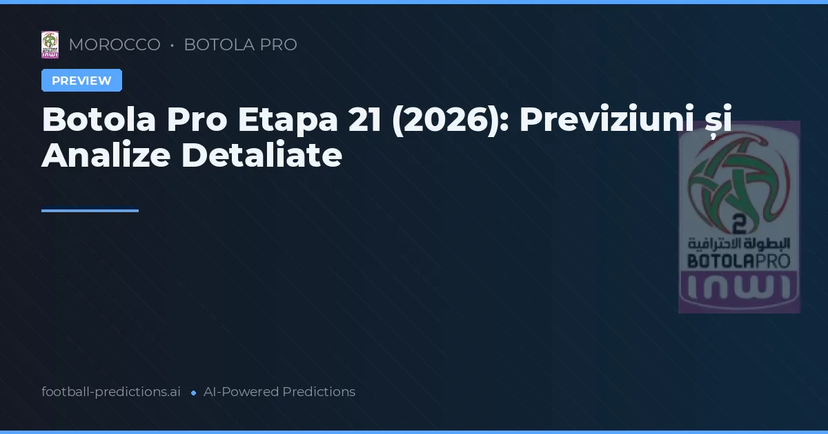 Botola Pro Etapa 21 (2026): Previziuni și Analize Detaliate