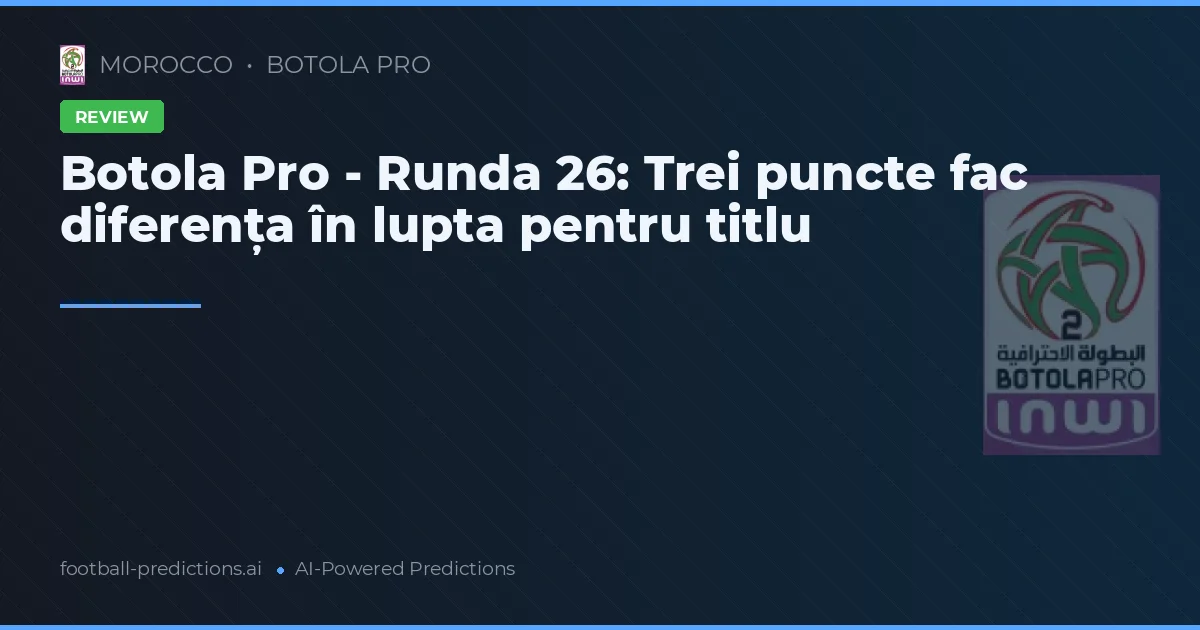 Botola Pro - Runda 26: Trei puncte fac diferența în lupta pentru titlu