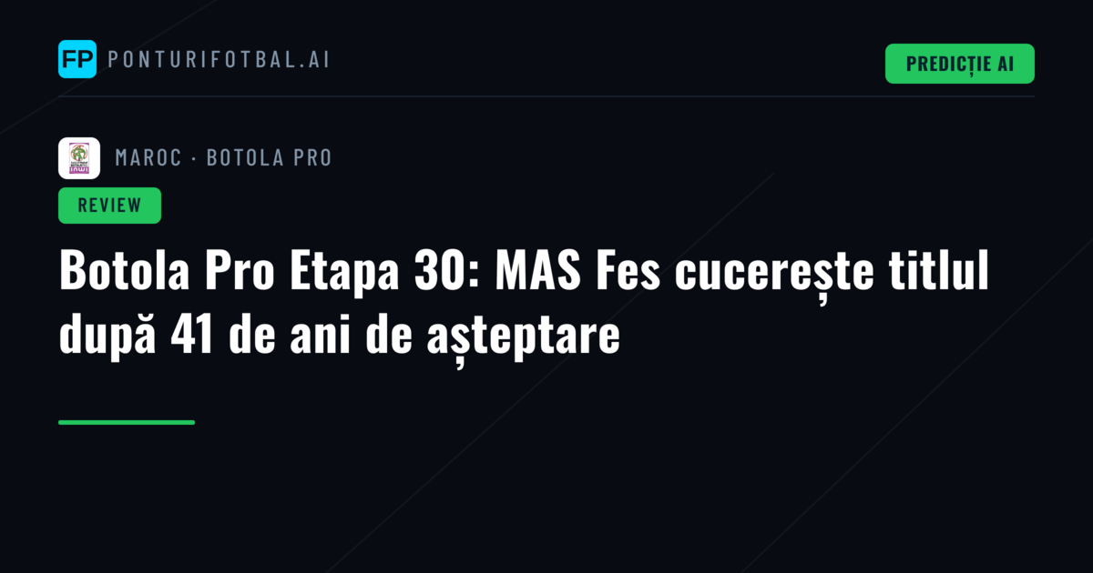 Botola Pro Etapa 30: MAS Fes cucerește titlul după 41 de ani de așteptare