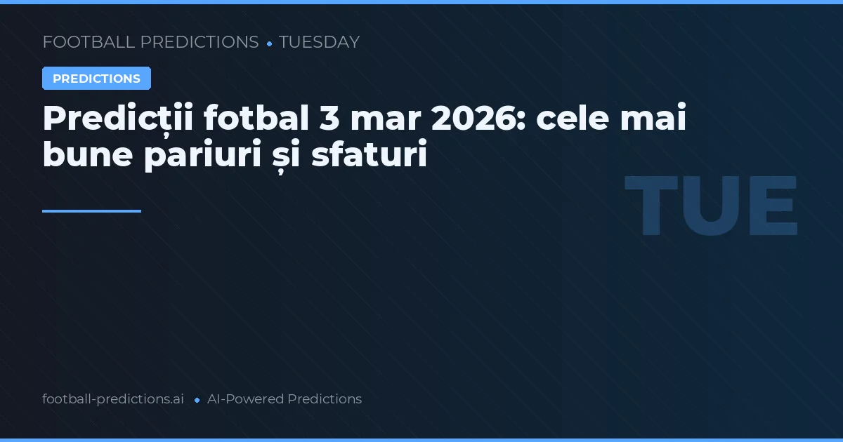 Predicții fotbal 3 mar 2026: cele mai bune pariuri și sfaturi