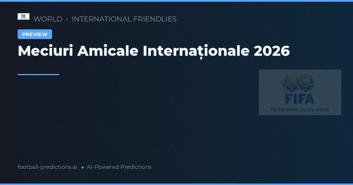 Meciuri Amicale Internaționale 2026