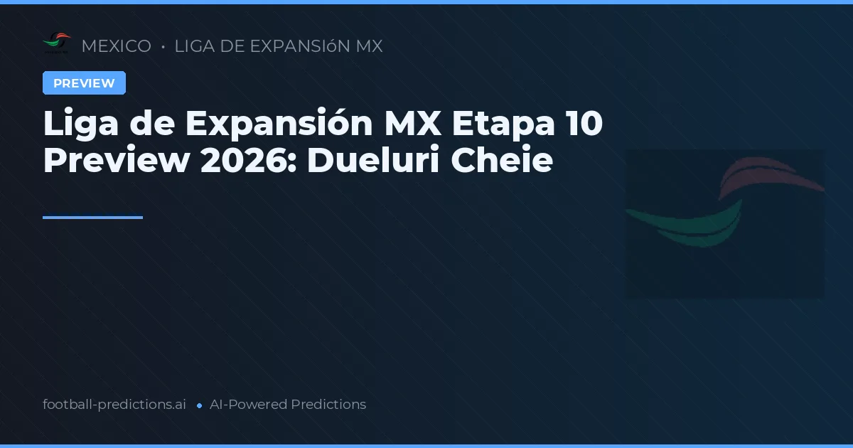 Liga de Expansión MX Etapa 10 Preview 2026: Dueluri Cheie
