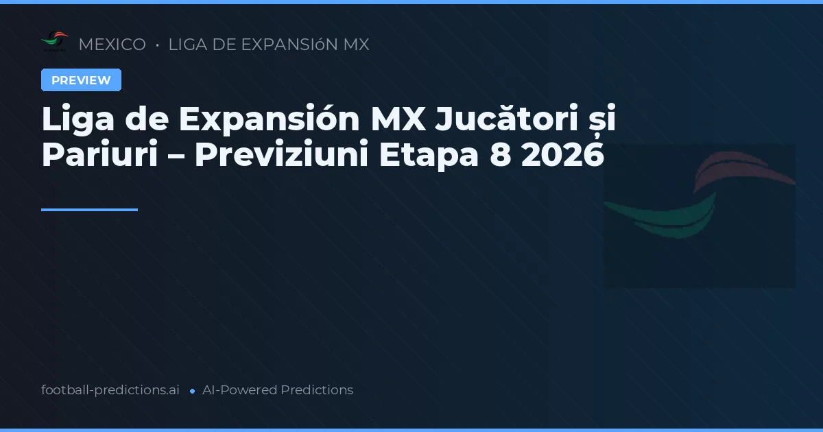 Liga de Expansión MX Jucători și Pariuri – Previziuni Etapa 8 2026