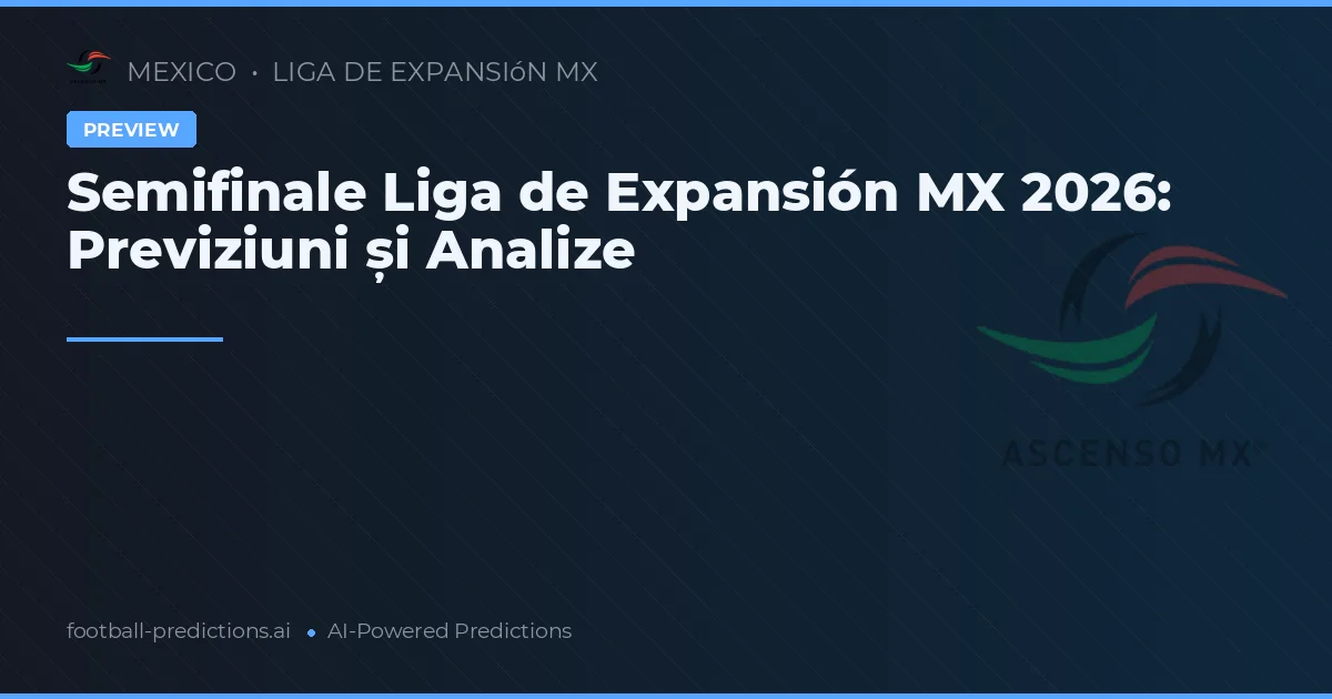 Semifinale Liga de Expansión MX 2026: Previziuni și Analize
