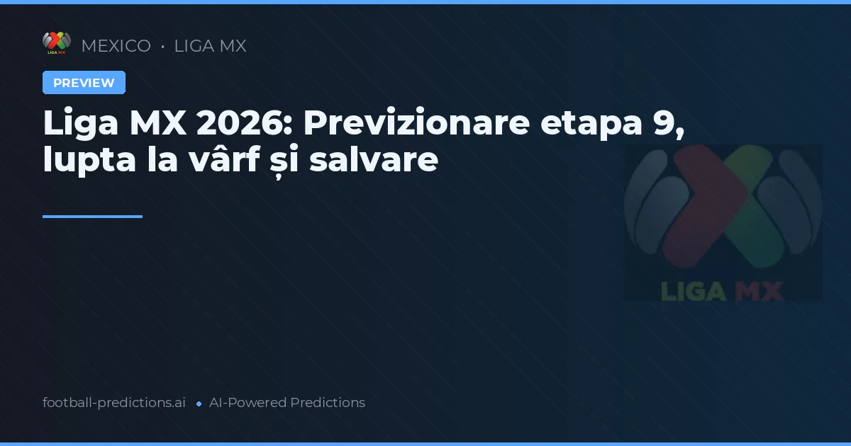 Liga MX 2026: Previzionare etapa 9, lupta la vârf și salvare