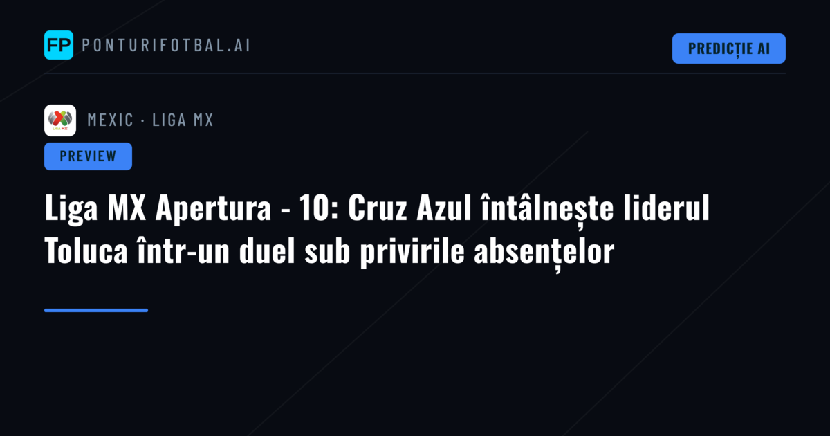Liga MX Apertura - 10: Cruz Azul întâlnește liderul Toluca într-un duel sub privirile absențelor