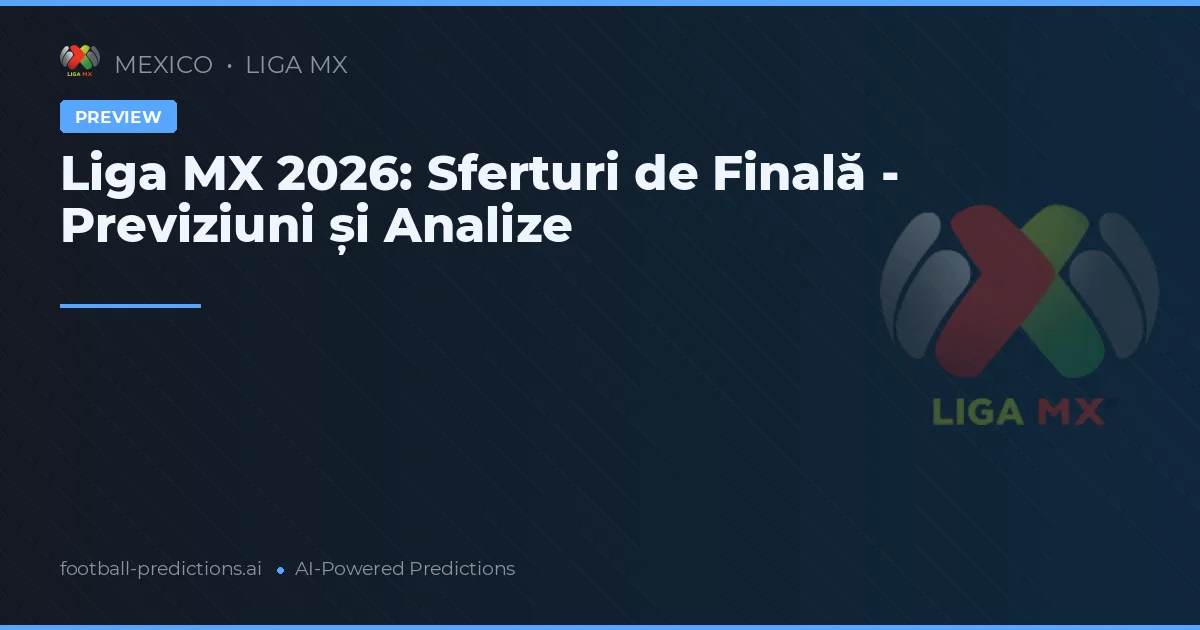 Liga MX 2026: Sferturi de Finală - Previziuni și Analize