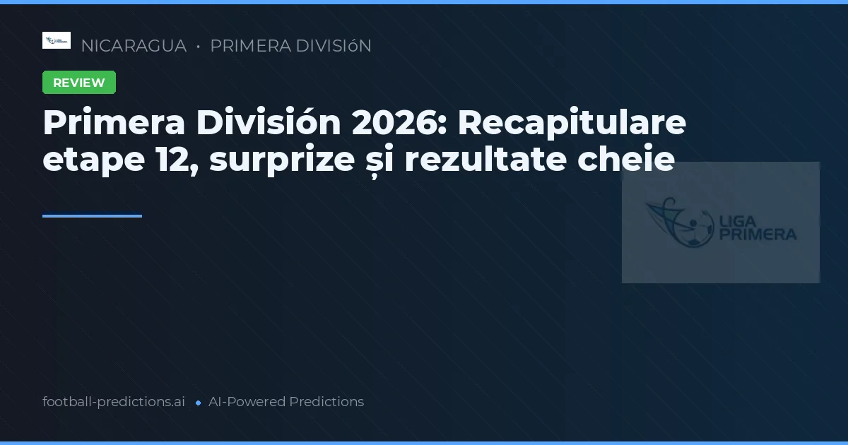 Primera División 2026: Recapitulare etape 12, surprize și rezultate cheie